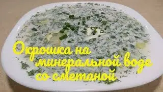 Окрошка на минеральной воде со сметаной самый вкусный рецепт.