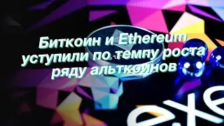 Биткоин и Ethereum уступили по темпу роста ряду альткоинов