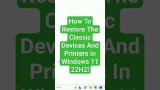 How to restore the classic devices and printers in Windows 11 22H2.