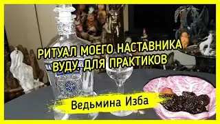 РИТУАЛ МОЕГО НАСТАВНИКА. ВУДУ. ДЛЯ ПРАКТИКОВ. ВЕДЬМИНА ИЗБА ▶️ МАГИЯ