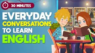 Everyday Conversations to Learn English in Real-life | 30 MINUTES to Speak Like A Native