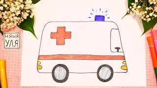 Как нарисовать машину СКОРОЙ ПОМОЩИ | Рисуем ТРАНСПОРТ | Няня Уля - Уроки рисования для детей