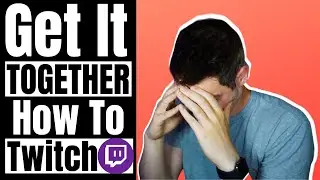 Get It Together - How to Twitch (Basics in 2022)