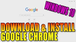 How To Download & Install Google Chrome In Windows 10 PC Tutorial