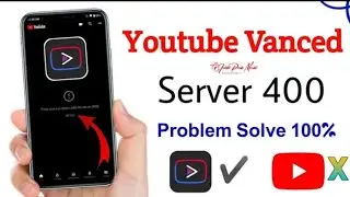 Youtube Vanced server 400 problem|youtube server problem|youtube network problem fix 400....