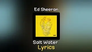 Ed Sheeran - Salt Water (Lyrics)