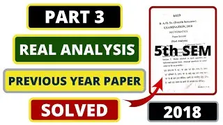 🔥Real Analysis Previous Year Paper 2018 SOLVED | Bsc 3rd Year Maths | Part 3