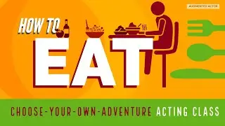 How to Eat - Choose Your Own Adventure Acting Class