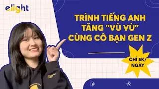 TRÌNH TIẾNG ANH TĂNG "VÙ VÙ" CÙNG CÔ NÀNG GEN Z