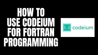 How To Use Codeium For Fortran Programming