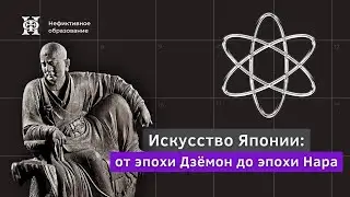 Лекция №1 «Искусство Японии» | «От эпохи Дзёмон до эпохи Нара»