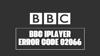 How To Resolve BBC iPlayer Error Code 02066?