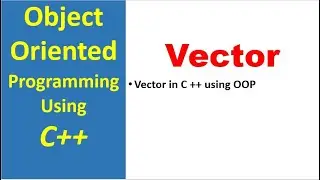 Introduction to Vector using C++ | How to Create Vector | Object Oriented Programming Tutorial