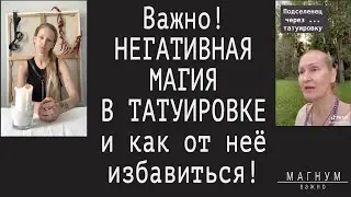 Важно! Негативная магия в татуировке и как от неё избавиться! «Магнум. Важно»