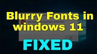 How to Fix Blurry Fonts in Windows 11