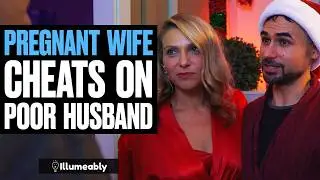 PREGNANT Wife CHEATS On Poor Husband | Illumeably