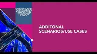 10 : Additional Scenarios & Use Cases.