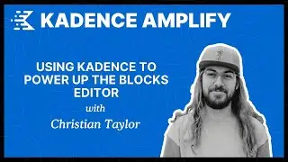 Using Kadence to Power Up the Blocks Editor with Christian Taylor | Kadence Amplify 2024