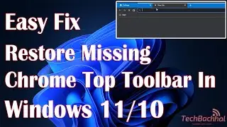 Restore Missing Chrome Top Toolbar In Windows 11 - How To Fix