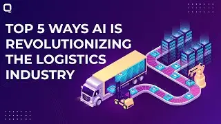 5 ways AI is Revolutionizing The Logistics Industry in 2024 & Beyond