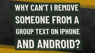 Why can't I remove someone from a group text on iPhone and Android?