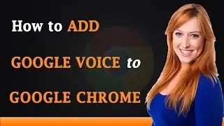 How to Add Google Voice to Google Chrome