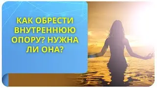 Как обрести внутреннюю опору? Нужна ли она?