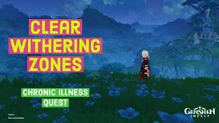 How to clear Withering zones in quest Chronic Illness - Genshin Impact