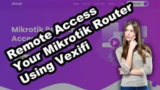 Remote Access Your Mikrotik Router Using Vexifi