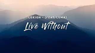 Loxion - Live Without (Lyrics) feat. Luma