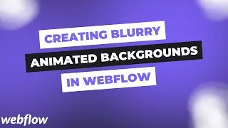 Creating Blurry Animated Backgrounds in Webflow | Webflow Tutorial