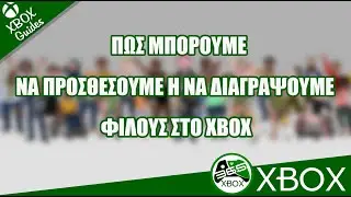 XBOX Guide: Πως μπορούμε να προσθέσουμε φίλους, αλλά και να διαγράψουμε η μπλοκάρουμε άτομα στο XBOX