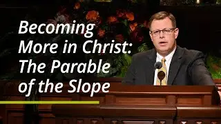 Becoming More in Christ: The Parable of the Slope | Clark G. Gilbert | October 2021