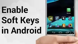 How To Enable Soft Keys (Navigation Bar) On Any Android Phone (4.0+  plus Root)