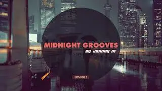 Midnight Grooves | Episode 7 | Deep House Set | 2017 Mixed By Johnny M