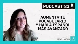 🎧 PODCAST 82 - Aumenta tu vocabulario y habla español más avanzado🎤