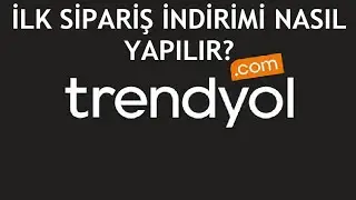 Trendyol İlk Sipariş İndirimi Nasıl Yapılır?