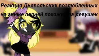 •|Реакция Дьявольских возлюбленных на аниме парней похожих на девушек|•Original•|Gacha club|•