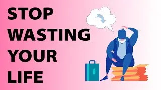 How to Stop Wasting Your Life - 5 Signs to Watch Out For