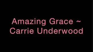 Amazing Grace ~ Carrie Underwood Lyrics