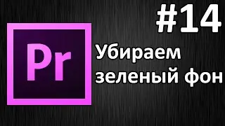 Adobe Premiere Pro, Урок #14 Chroma Key - удаление зеленого фона(хромакей)