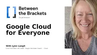 Google Cloud for Everyone - [Google Between the Brackets] (2021: Episode 10)