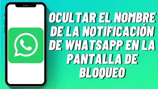 Cómo ocultar el nombre de la notificación de WhatsApp en la pantalla de bloqueo