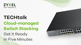 TECHtalk - Cloud-managed Switch Stacking: Get It Ready in Five Minutes