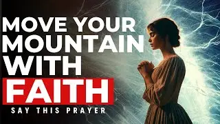 Your FAITH And Prayers Can MOVE Mountains | A Blessed Morning Prayer To Start Your Day With God