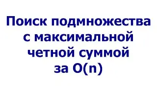 Поиск подмножества с максимальной четной суммой за O(n)