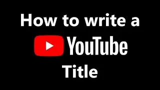 How to write a Youtube video title in 2024 (according to Youtube)