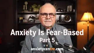 Anxiety Is Fear-Based - Part 5