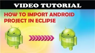 How to import android project in eclipse