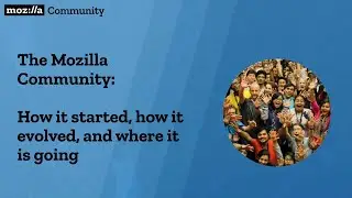 The Mozilla Community: how it started, how it evolved, and where it is going.